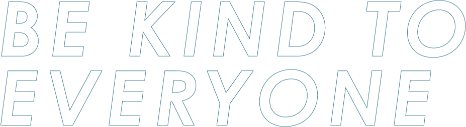 BE KIND TO EVERYONE